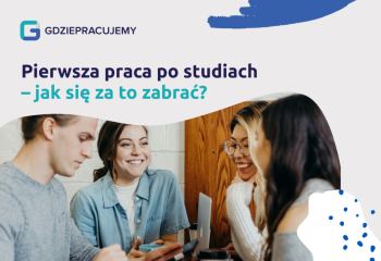 Pierwsza praca po studiach - jak się za to zabrać?