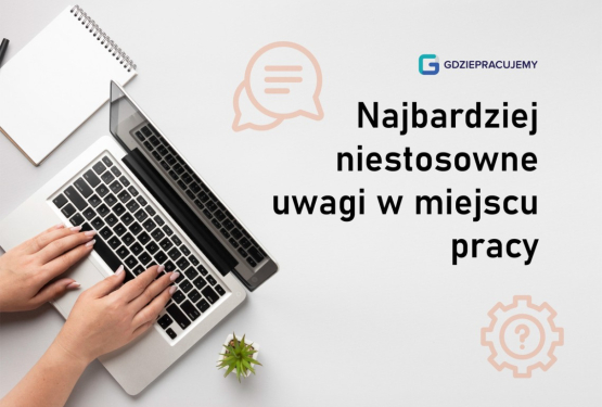 Najbardziej niestosowne uwagi w miejscu pracy