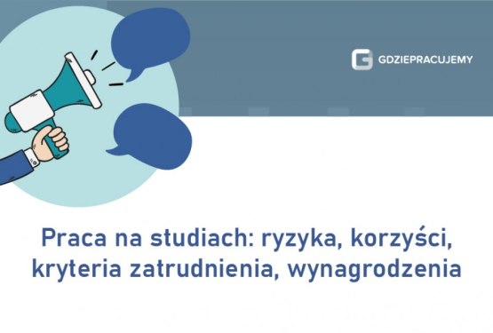 Praca na studiach: ryzyka, korzyści, kryteria zatrudnienia, wynagrodzenia